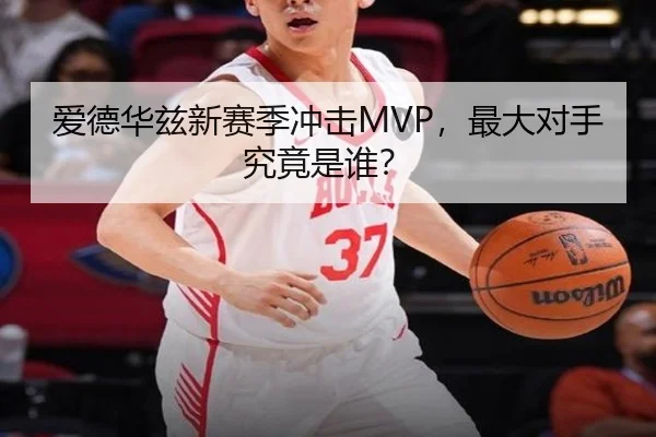 爱德华兹新赛季冲击MVP，最大对手究竟是谁？