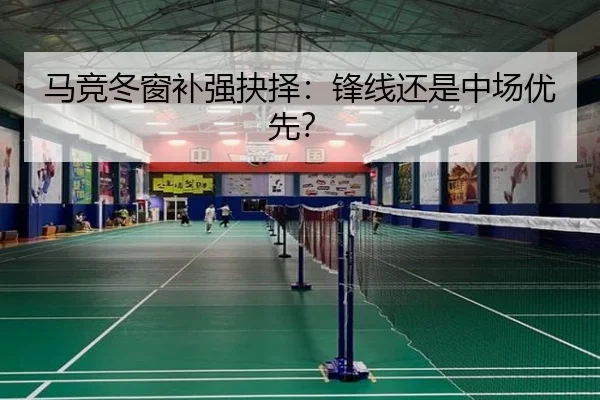 马竞冬窗补强抉择：锋线还是中场优先？（Kaiyun）